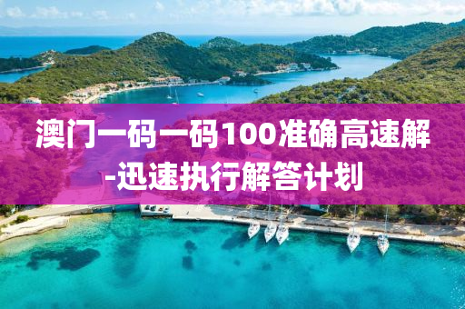 澳門(men)一(yi)碼(ma)一碼(ma)100準(zhun)確高速(su)解-迅速(su)執行(xing)解(jie)答(da)計劃(hua)