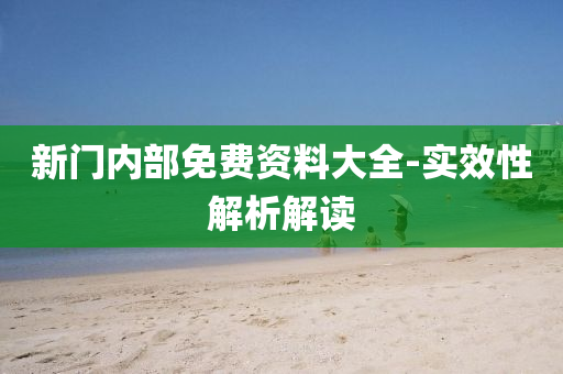 新(xin)門內部免費資(zi)料大(da)全(quan)-實(shi)傚性(xing)解(jie)析(xi)解讀(du)