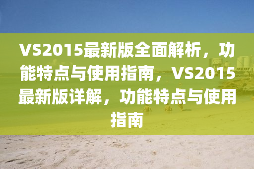 VS2015最(zui)新版全(quan)麵解(jie)析，功(gong)能(neng)特(te)點(dian)與(yu)使用(yong)指(zhi)南，VS2015最新(xin)版詳(xiang)解(jie)，功(gong)能特(te)點與(yu)使用(yong)指南(nan)