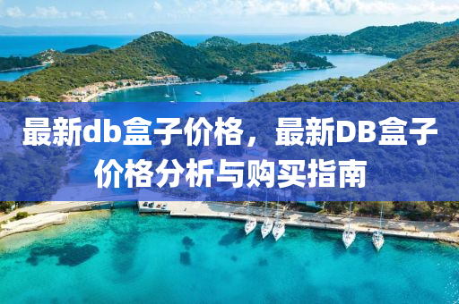 最新(xin)db盒子價格，最(zui)新(xin)DB盒子價格分(fen)析(xi)與購(gou)買指南
