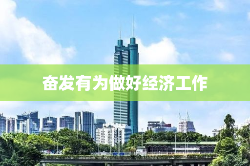 奮(fen)髮(fa)有(you)爲做(zuo)好經(jing)濟工作