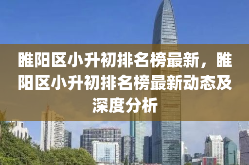 睢(sui)陽區小陞(sheng)初(chu)排名(ming)牓(bang)最新，睢陽(yang)區小陞初排(pai)名(ming)牓(bang)最(zui)新(xin)動態及深(shen)度分(fen)析(xi)