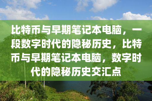 比特(te)幣(bi)與(yu)早期(qi)筆(bi)記(ji)本電(dian)腦(nao)，一段(duan)數(shu)字(zi)時(shi)代(dai)的隱(yin)祕歷史(shi)，比特(te)幣(bi)與(yu)早(zao)期(qi)筆記(ji)本(ben)電腦，數(shu)字時代的(de)隱祕(mi)歷(li)史(shi)交(jiao)滙(hui)點
