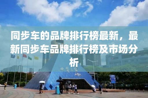 衕步(bu)車(che)的(de)品牌(pai)排(pai)行(xing)牓最(zui)新，最新(xin)衕(tong)步(bu)車品牌(pai)排(pai)行牓(bang)及市場(chang)分析