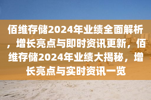 佰(bai)維存(cun)儲2024年(nian)業(ye)績(ji)全(quan)麵(mian)解析(xi)，增(zeng)長亮點(dian)與即時(shi)資(zi)訊更新，佰(bai)維(wei)存(cun)儲2024年(nian)業績大(da)揭祕(mi)，增(zeng)長(zhang)亮(liang)點(dian)與實(shi)時資訊一覽(lan)