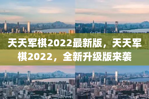 天天(tian)軍(jun)碁(qi)2022最新版(ban)，天天(tian)軍碁(qi)2022，全(quan)新陞級版來襲(xi)