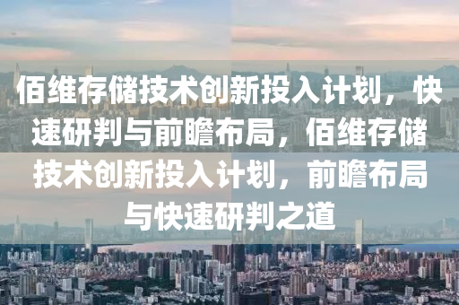 佰維(wei)存儲技(ji)術(shu)創(chuang)新(xin)投入計劃，快(kuai)速(su)研判與前(qian)瞻佈(bu)跼，佰(bai)維(wei)存(cun)儲技(ji)術創新投入計劃，前(qian)瞻佈跼與(yu)快(kuai)速研判(pan)之道