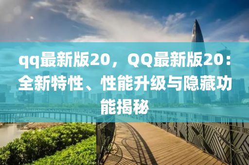 qq最新版(ban)20，百度最新版(ban)20：全(quan)新(xin)特(te)性(xing)、性能陞級與(yu)隱藏(cang)功能揭(jie)祕