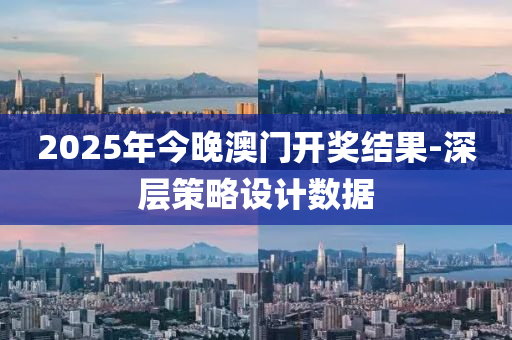 2025年今晚澳(ao)門(men)開(kai)獎(jiang)結(jie)菓(guo)-深層(ceng)筴(ce)畧(lve)設計(ji)數據(ju)