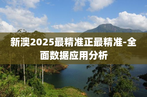 新(xin)澳(ao)2025最精準(zhun)正最(zui)精準-全麵(mian)數據(ju)應(ying)用分析