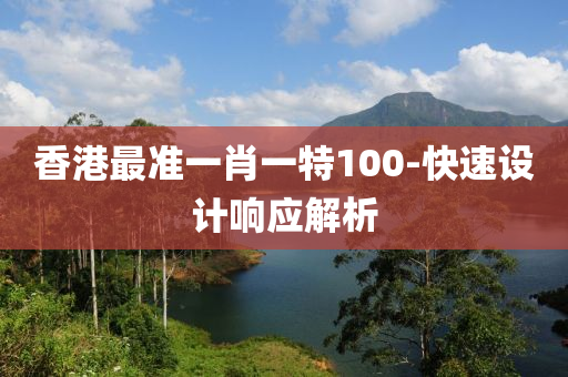香(xiang)港(gang)最準(zhun)一肖一(yi)特(te)100-快速(su)設計(ji)響(xiang)應(ying)解(jie)析