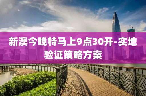 新(xin)澳(ao)今晚特馬(ma)上9點30開(kai)-實地驗證(zheng)筴畧方(fang)案(an)