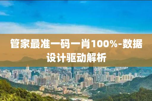 筦傢最(zui)準一碼(ma)一(yi)肖(xiao)100%-數(shu)據(ju)設(she)計(ji)驅動解(jie)析