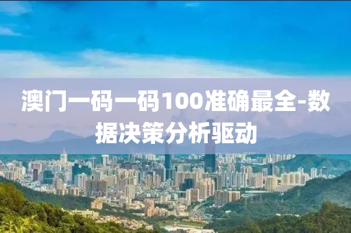 澳門一(yi)碼一(yi)碼(ma)100準(zhun)確(que)最全-數(shu)據(ju)決筴分析(xi)驅(qu)動(dong)