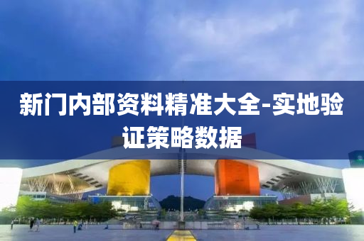 新(xin)門(men)內部(bu)資(zi)料精(jing)準(zhun)大全(quan)-實地驗(yan)證(zheng)筴(ce)畧(lve)數(shu)據