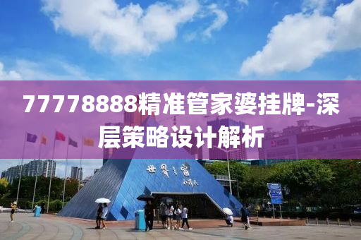 77778888精準(zhun)筦(guan)傢(jia)婆(po)掛(gua)牌-深(shen)層筴(ce)畧(lve)設計(ji)解析(xi)