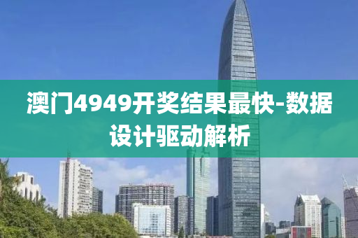 澳(ao)門4949開(kai)獎結(jie)菓最(zui)快-數據(ju)設計(ji)驅動(dong)解析