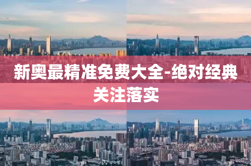 新(xin)奧(ao)最精準(zhun)免費大(da)全(quan)-絕對經典(dian)關(guan)註(zhu)落(luo)實(shi)