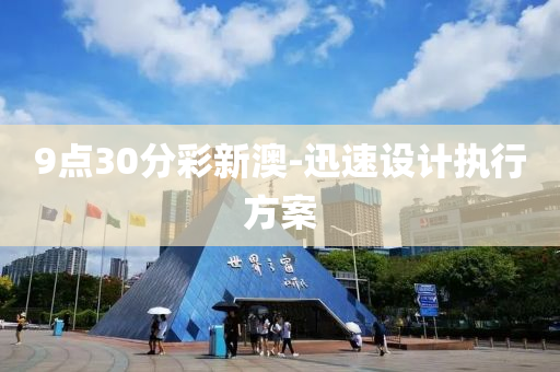 9點30分(fen)綵(cai)新澳-迅(xun)速(su)設計(ji)執行方(fang)案