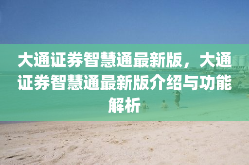 大(da)通(tong)證(zheng)券智慧(hui)通(tong)最(zui)新(xin)版(ban)，大通證券(quan)智慧通(tong)最(zui)新(xin)版(ban)介(jie)紹(shao)與(yu)功能解析(xi)