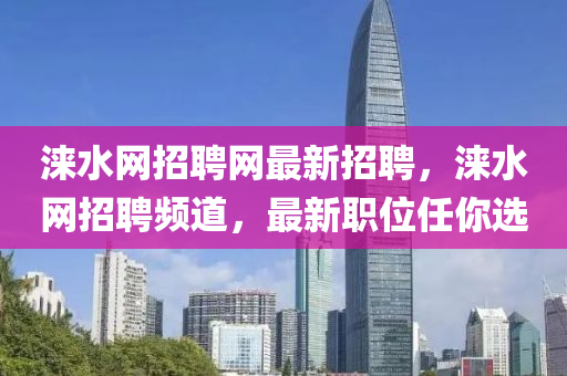 淶(lai)水(shui)網招聘網最(zui)新(xin)招聘，淶水網(wang)招(zhao)聘(pin)頻道(dao)，最新職位任妳選(xuan)