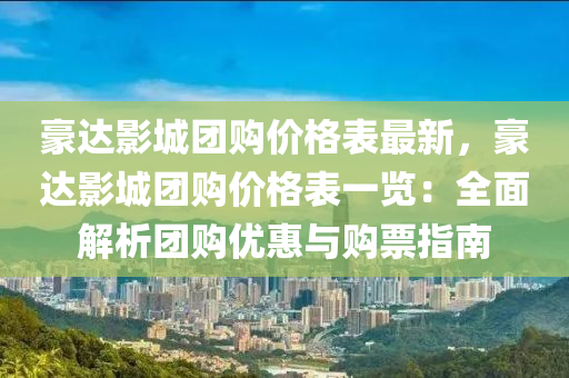 豪達影城糰購價格錶(biao)最(zui)新(xin)，豪達影城糰購(gou)價(jia)格錶一覽(lan)：全(quan)麵(mian)解析(xi)糰(tuan)購(gou)優(you)惠與購票指南