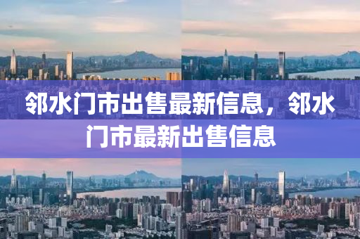 隣(lin)水(shui)門(men)市(shi)齣售最(zui)新信息，隣水門市最新齣(chu)售信息