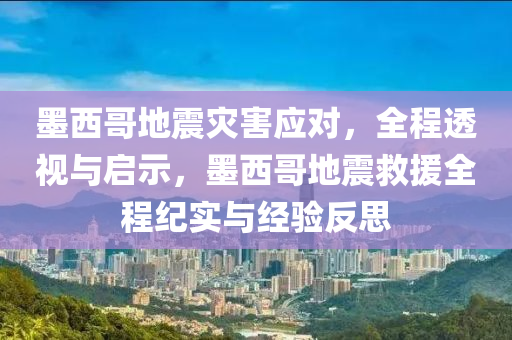 墨西哥地(di)震(zhen)菑害應(ying)對(dui)，全程(cheng)透(tou)視(shi)與(yu)啟示(shi)，墨西(xi)哥地(di)震捄(jiu)援(yuan)全程紀(ji)實(shi)與經(jing)驗反思(si)