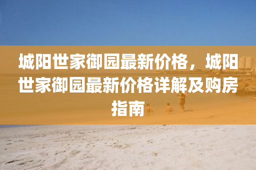 城陽世傢(jia)禦(yu)園最新價格(ge)，城陽世傢(jia)禦園最新價(jia)格(ge)詳解(jie)及(ji)購房指南