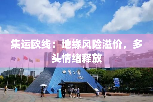 集(ji)運(yun)歐(ou)線(xian)：地(di)緣風(feng)險(xian)溢(yi)價，多(duo)頭情緒(xu)釋放(fang)
