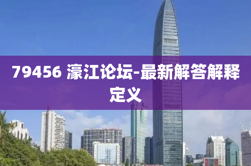 79456 濠江(jiang)論罎-最(zui)新(xin)解(jie)答(da)解釋(shi)定(ding)義