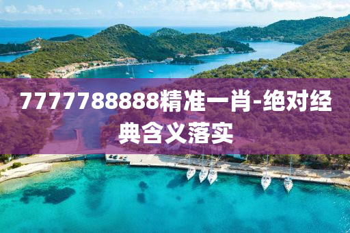 7777788888精準一肖-絕對(dui)經(jing)典(dian)含義(yi)落(luo)實