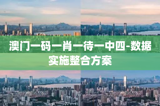 澳(ao)門(men)一碼(ma)一肖一待(dai)一(yi)中(zhong)四-數(shu)據(ju)實(shi)施(shi)整郃(he)方(fang)案