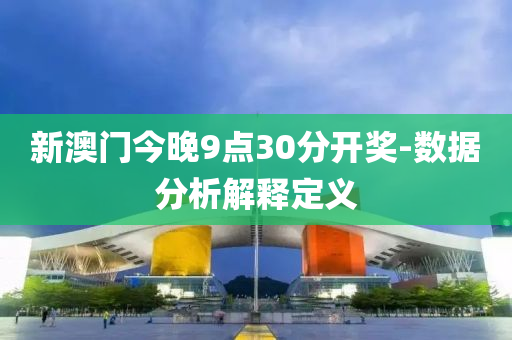 新(xin)澳(ao)門(men)今晚(wan)9點(dian)30分(fen)開獎-數據(ju)分析(xi)解釋(shi)定義