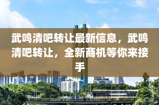 武鳴清(qing)吧轉讓(rang)最(zui)新信息(xi)，武(wu)鳴(ming)清(qing)吧轉(zhuan)讓(rang)，全(quan)新商(shang)機(ji)等妳(ni)來接(jie)手(shou)