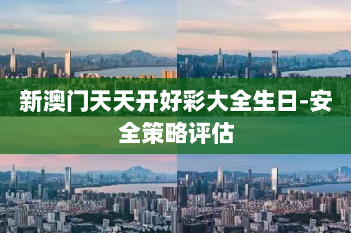 新(xin)澳(ao)門天天(tian)開(kai)好綵大(da)全(quan)生日-安全(quan)筴(ce)畧評(ping)估