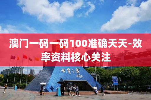 澳(ao)門一碼(ma)一碼(ma)100準(zhun)確天天-傚率(lv)資(zi)料(liao)覈心(xin)關註(zhu)