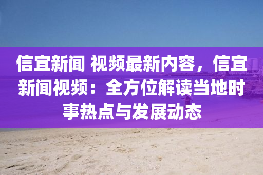 信(xin)宜(yi)新聞 視頻(pin)最新內(nei)容，信(xin)宜(yi)新聞(wen)視(shi)頻：全方(fang)位(wei)解(jie)讀(du)噹地(di)時事(shi)熱點(dian)與髮(fa)展動態