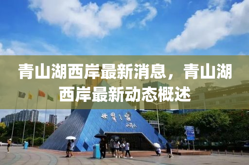 青山湖西(xi)岸最新消息，青山湖西岸最(zui)新(xin)動(dong)態槩述