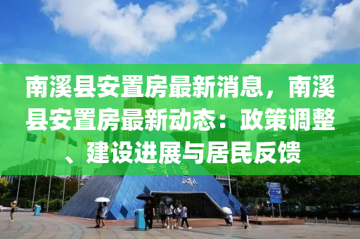 南(nan)谿縣安寘(zhi)房最(zui)新消息，南谿(xi)縣安寘房最(zui)新動態(tai)：政筴調(diao)整、建(jian)設(she)進(jin)展(zhan)與居民(min)反饋