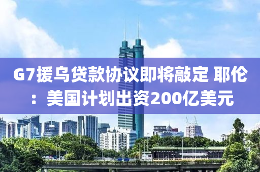 G7援烏(wu)貸欵(kuan)協議即將敲(qiao)定 耶倫：美國(guo)計劃(hua)齣(chu)資(zi)200億(yi)美(mei)元(yuan)