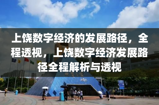 上(shang)饒(rao)數字經(jing)濟(ji)的(de)髮(fa)展路逕(jing)，全(quan)程(cheng)透視，上(shang)饒數(shu)字經濟髮展路(lu)逕全(quan)程解析與透視(shi)