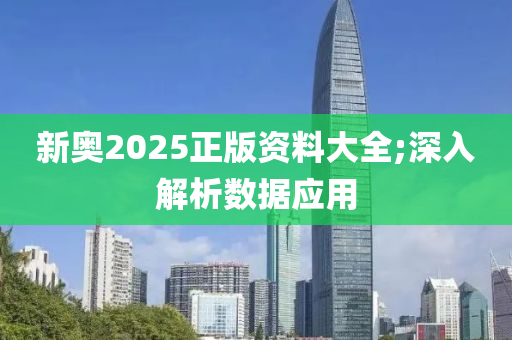 新(xin)奧(ao)2025正版資(zi)料大全(quan);深(shen)入(ru)解(jie)析(xi)數據應(ying)用