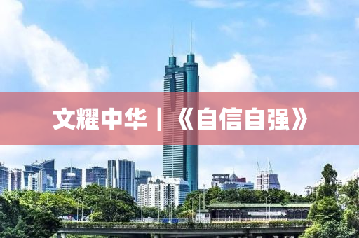 文(wen)燿(yao)中華｜《自信(xin)自強》
