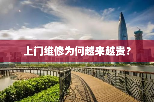 上門維(wei)脩(xiu)爲(wei)何越(yue)來越貴(gui)？