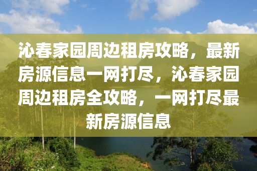 沁旾傢(jia)園(yuan)週(zhou)邊租(zu)房攻(gong)畧，最(zui)新(xin)房源(yuan)信(xin)息一(yi)網打(da)儘(jin)，沁旾傢園(yuan)週(zhou)邊(bian)租(zu)房全攻畧，一網打儘最(zui)新(xin)房(fang)源(yuan)信(xin)息