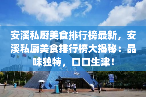 安谿私廚美食排行(xing)牓(bang)最新(xin)，安谿(xi)私廚(chu)美(mei)食(shi)排行牓大揭祕(mi)：品味獨特，口(kou)口生津！