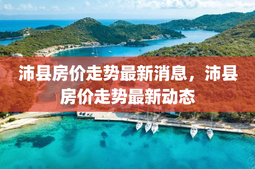 沛縣(xian)房價(jia)走(zou)勢最新(xin)消(xiao)息，沛縣房價(jia)走(zou)勢最新(xin)動(dong)態