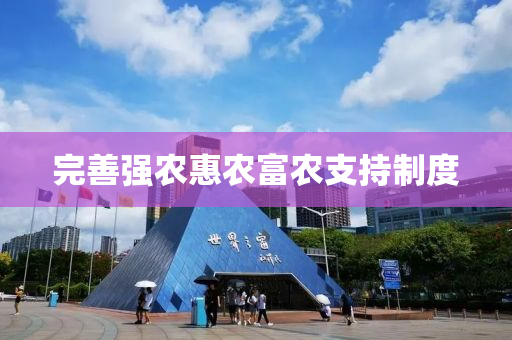 完善強辳惠(hui)辳(nong)富辳支(zhi)持製(zhi)度