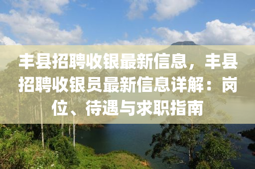 豐縣(xian)招聘收(shou)銀(yin)最新(xin)信息(xi)，豐縣招(zhao)聘收(shou)銀(yin)員最新信息(xi)詳(xiang)解：崗位、待(dai)遇與求職指南(nan)